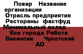 Повар › Название организации ­ Burger King › Отрасль предприятия ­ Рестораны, фастфуд › Минимальный оклад ­ 1 - Все города Работа » Вакансии   . Чукотский АО